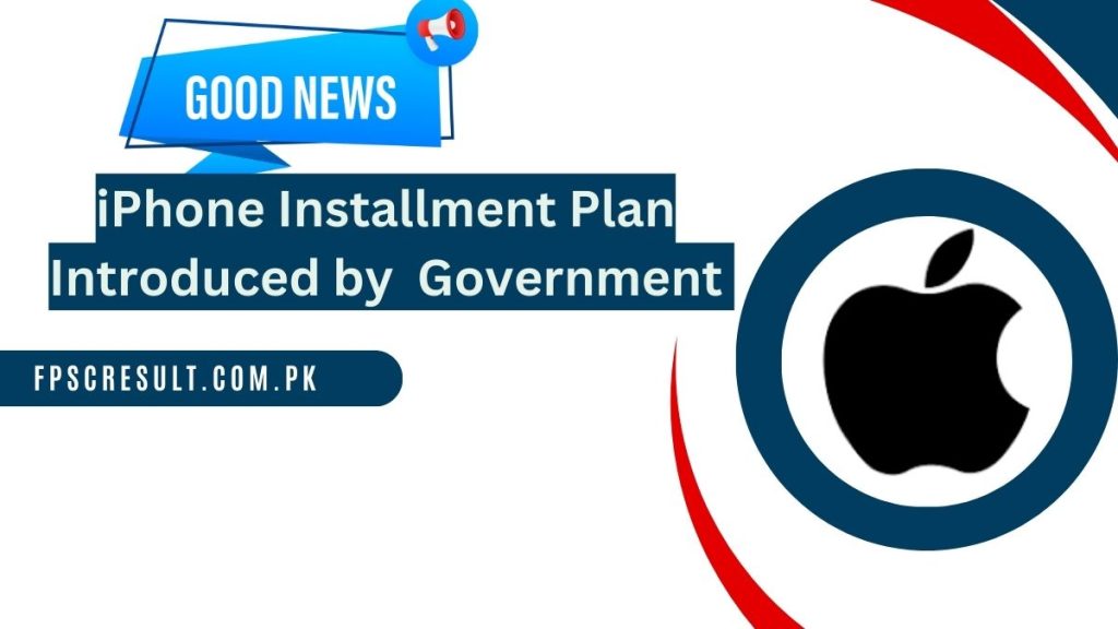 iPhone Installment Plan Introduced by Interim Government [ 2024 ]