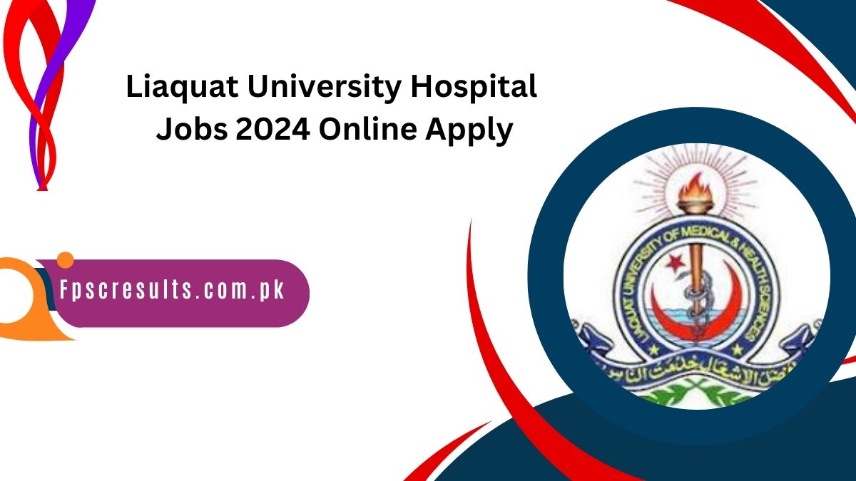 Liaquat University Hospital Hyderabad Jobs 2024 Online Apply