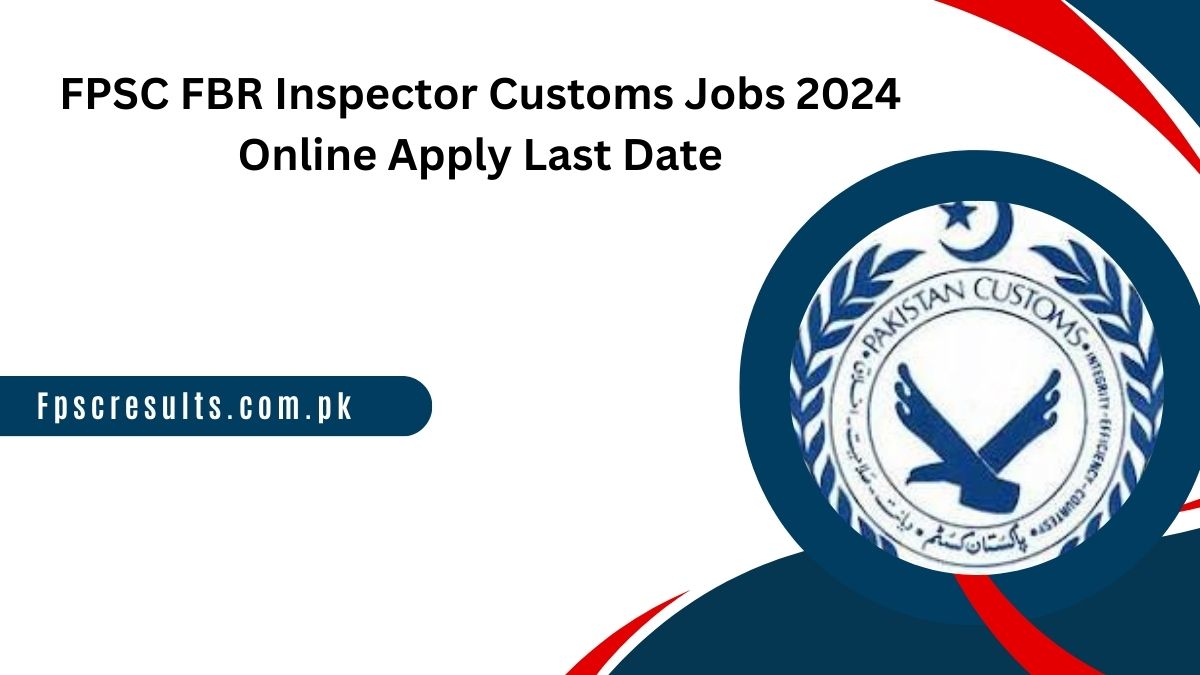 FPSC FBR Inspector Customs Jobs 2024 Online Apply Last Date